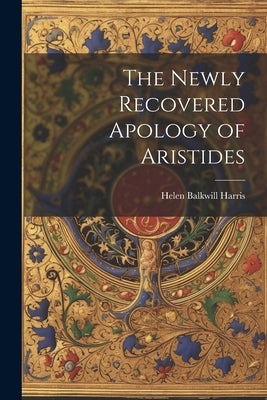 The Newly Recovered Apology of Aristides by Balkwill, Harris Helen