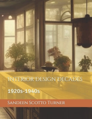 Interior Design Decades: 1920s-1940s by Scotto Turner, Sandeen
