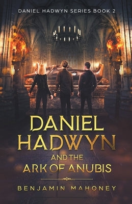 Daniel Hadwyn And The Ark Of Anubis by Mahoney, Benjamin