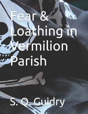 Fear & Loathing in Vermilion Parish by Guidry, S. Q.