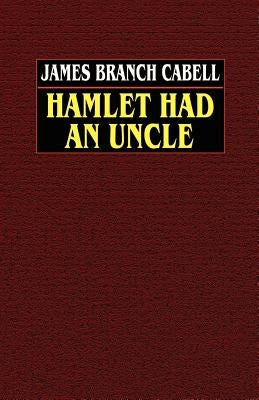 Hamlet Had an Uncle by Cabell, James Branch