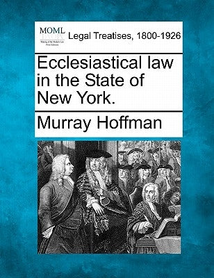 Ecclesiastical Law in the State of New York. by Hoffman, Murray