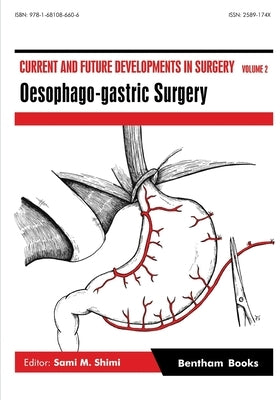 Current and Future Developments in Surgery Volume 2: Oesophago-gastric Surgery by Shimi, Sami M.