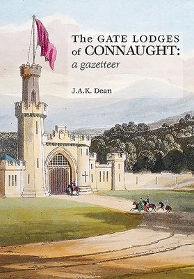 The Gate Lodges of Connaught: A Gazetteer by Dean, J. a. K.