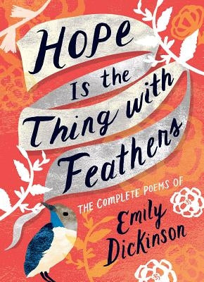 Hope Is the Thing with Feathers: The Complete Poems of Emily Dickinson by Dickinson, Emily