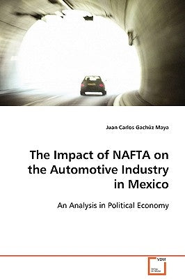 The Impact of NAFTA on the Automotive Industry in Mexico by Gachúz Maya, Juan Carlos