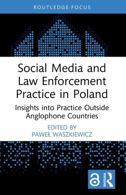 Social Media and Law Enforcement Practice in Poland: Insights into Practice Outside Anglophone Countries by Waszkiewicz, Pawel