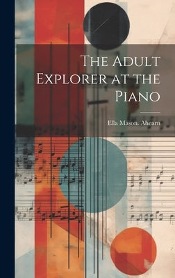 The Adult Explorer at the Piano by Ahearn, Ella Mason