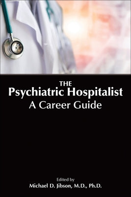 The Psychiatric Hospitalist: A Career Guide by Jibson, Michael D.