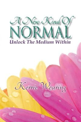 A New Kind of Normal: Unlocking the Medium Within by Wearing, Kerrie a.
