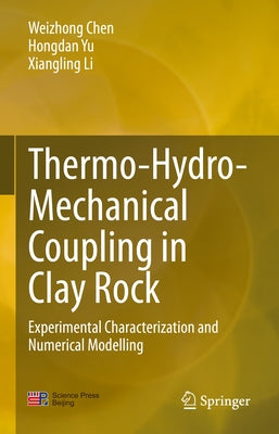 Thermo-Hydro-Mechanical Coupling in Clay Rock: Experimental Characterization and Numerical Modelling by Chen, Weizhong