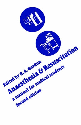 Anaesthesia and Resuscitation: A Manual for Medical Students (Second Edition) by Gordon, Roderick a.