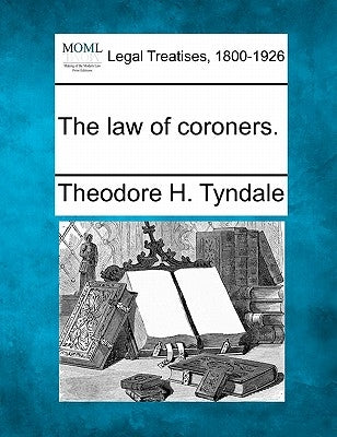 The Law of Coroners. by Tyndale, Theodore H.