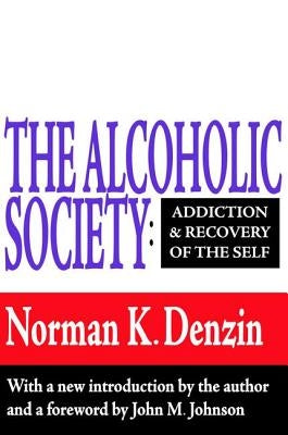 The Alcoholic Society: Addiction and Recovery of the Self by Denzin, Norman K.