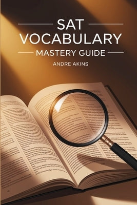 SAT Vocabulary Mastery Guide: High-Impact words and Definition for SAT Success by Akins, Andre