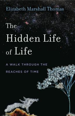 The Hidden Life of Life: A Walk Through the Reaches of Time by Thomas, Elizabeth Marshall