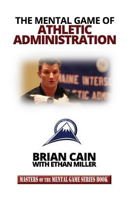 The Mental Game of Athletic Administration by Cain, Brian