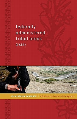 Federally Administered Tribal Areas (FATA) Local Region Handbook: A Guide to the People and the Agencies by Dowling, Nick