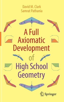 A Full Axiomatic Development of High School Geometry by Clark, David M.