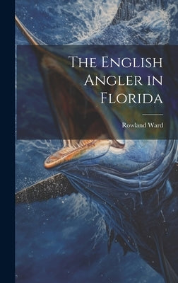 The English Angler in Florida by Ward, Rowland