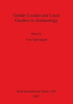 Gender Locales and Local Genders in Archaeology by Hjørungdal, Tove