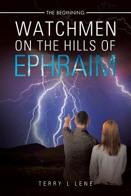 Watchmen On the Hills of Ephraim: The Beginning by Lene, Terry L.