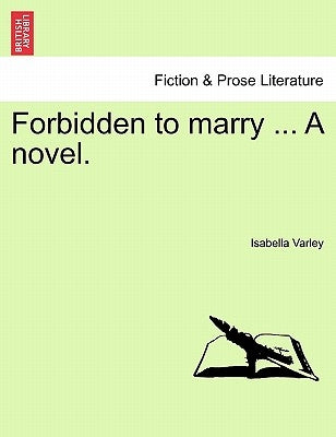 Forbidden to Marry ... a Novel. Vol. III. by Varley, Isabella