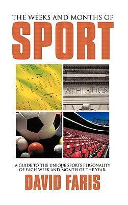 The Weeks and Months of Sport: A guide to the unique sports personality of each week and month of the year. by Faris, David