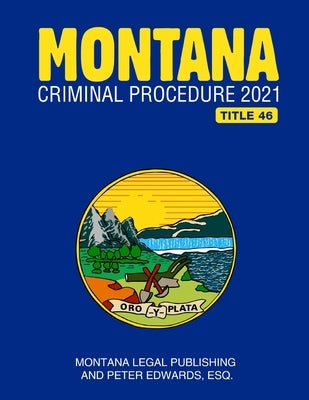 Montana Criminal Procedure 2021 by Edwards Esq, Peter