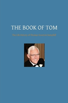 The Book of Tom: The Life History of Thomas Houston Hemphill by Hemphill, Judith W.