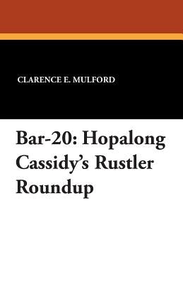 Bar-20: Hopalong Cassidy's Rustler Roundup by Mulford, Clarence E.