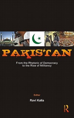 Pakistan: From the Rhetoric of Democracy to the Rise of Militancy by Kalia, Ravi