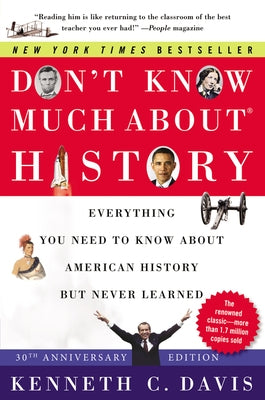 Don't Know Much About(r) History [30th Anniversary Edition]: Everything You Need to Know about American History But Never Learned by Davis, Kenneth C.