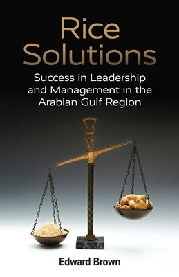 Rice Solutions: Success in Leadership and Management in the Arabian Gulf Region by Brown, Edward