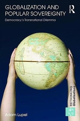 Globalization and Popular Sovereignty: Democracy's Transnational Dilemma by Lupel, Adam
