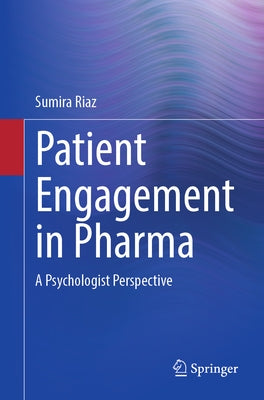 Patient Engagement in Pharma: A Psychologist Perspective by Riaz, Sumira