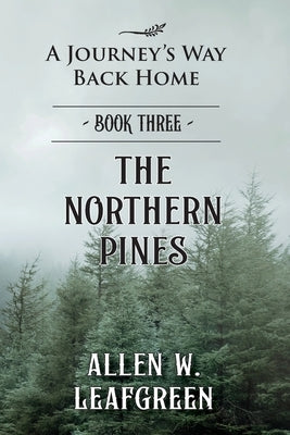 The Northern Pines: A Journey's Way Back Home, Book Three by Leafgreen, Allen W.