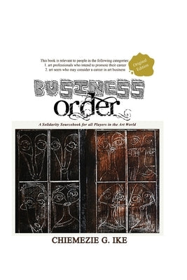 Business Order: A Solidarity Sourcebook for All Players in the Art World by Ike, Chiemezie Gerald