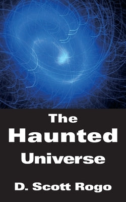 The Haunted Universe by Rogo, D. Scott