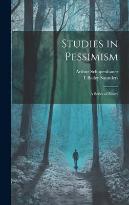 Studies in Pessimism: A Series of Essays by Schopenhauer, Arthur