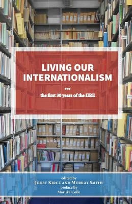 Living our Internationalism The first thirty years of the International Institute for Research & Education by Kircz, Joost
