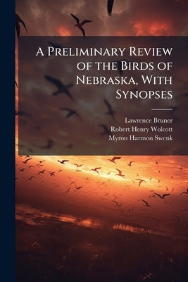 A Preliminary Review of the Birds of Nebraska, With Synopses by Bruner, Lawrence