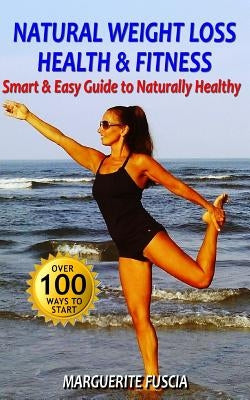 Natural Weight Loss Health & Fitness: The Smart & Easy Guide to Naturally Healthy by Fuscia, Marguerite