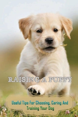 Raising A Puppy: Useful Tips For Choosing, Caring And Training Your Dog: State Of Calmness Around Other Dogs by Bourjolly, Dante