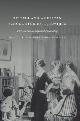 British and American School Stories, 1910-1960: Fiction, Femininity, and Friendship by Rosoff, Nancy G.
