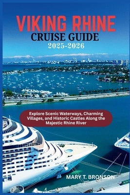 Viking Rhine Cruise Guide 2025-2026: Explore Scenic Waterways, Charming Villages, and Historic Castles Along the Majestic Rhine River by Bronson, Mary T.