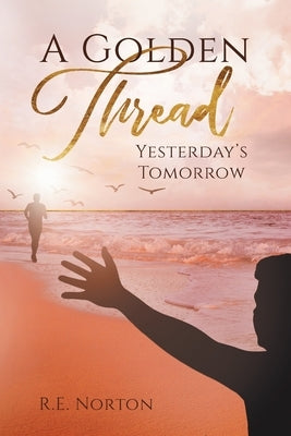 A Golden Thread: Yesterday's Tomorrow by Norton, R. E.