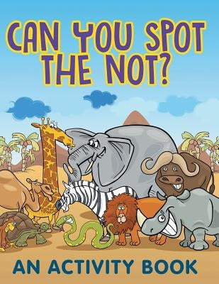Can You Spot the Not? (An Activity Book) by Jupiter Kids