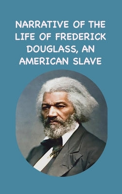 Narrative of the Life of Frederick Douglass, an American Slave by Douglass, Frederick