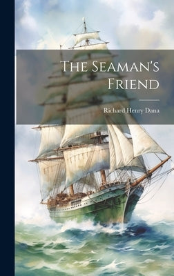 The Seaman's Friend by Dana, Richard Henry